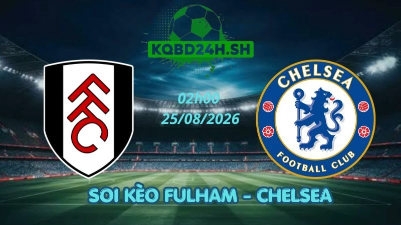 Soi Kèo Nhà Cái Fulham vs Chelsea – 25/08/2026 | Ngoại Hạng Anh